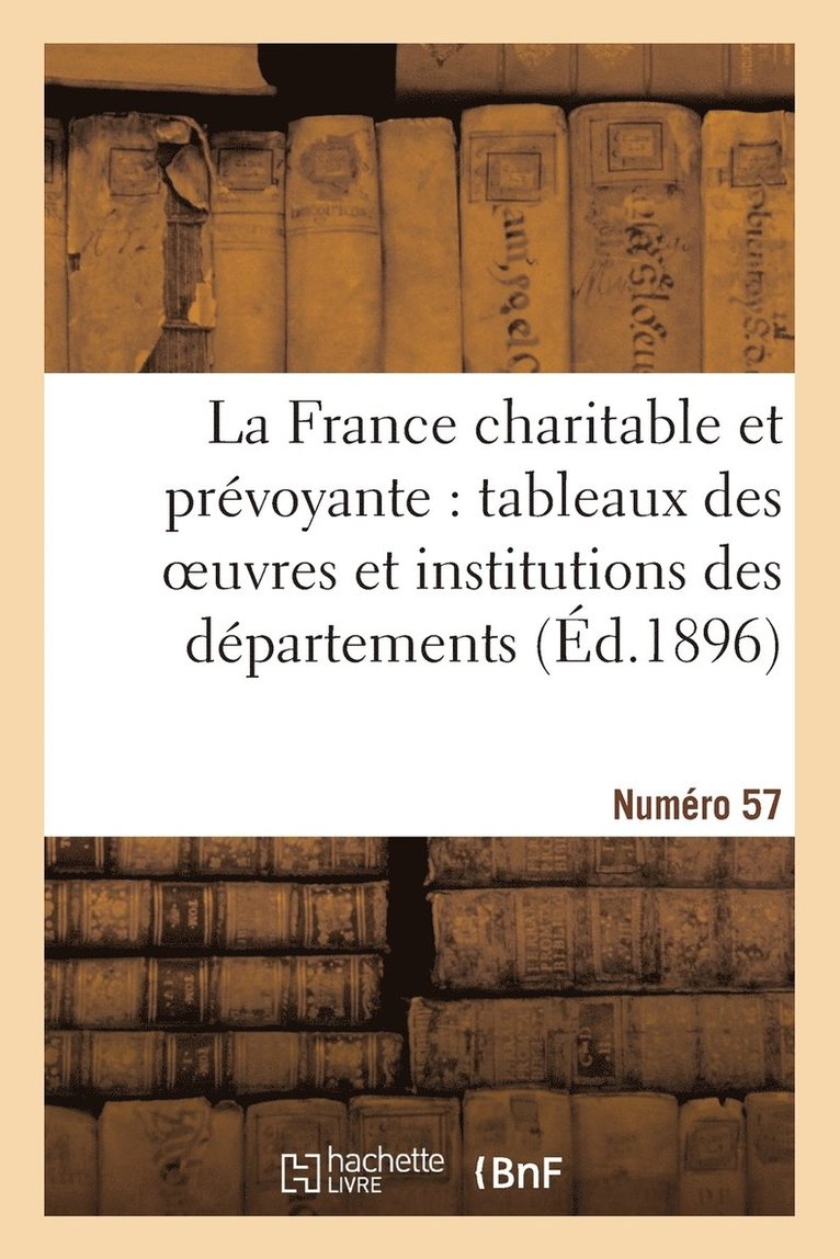 La France Charitable Et Prvoyante: Tableaux Des Oeuvres Et Institutions Des Dpartements 1