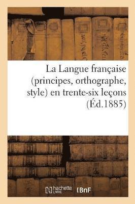 La Langue Franaise (Principes, Orthographe, Style) En Trente-Six Leons, d'Aprs La Clbre 1