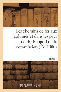 bokomslag Les Chemins de Fer Aux Colonies Et Dans Les Pays Neufs. T. 1. Rapport de la Commission Spciale