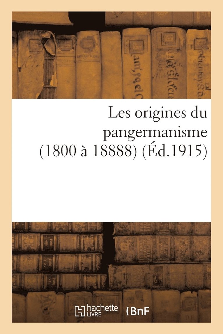 Les Origines Du Pangermanisme (1800  18888) 1