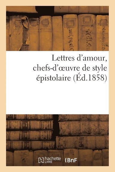 bokomslag Lettres d'Amour, Chefs-d'Oeuvre de Style pistolaire. Hloise, Abeilard, La Religieuse Portugaise