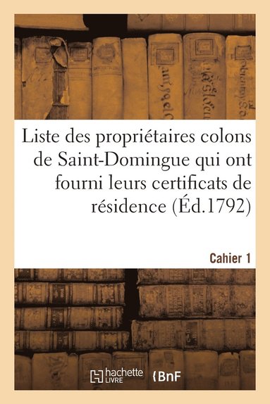 bokomslag Liste Des Proprietaires Colons de Saint-Domingue Qui Ont Fourni Leurs Certificats de Residence