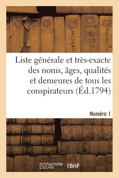 bokomslag Liste Gnrale Et Trs-Exacte Des Noms, ges, Qualits Et Demeures. Numro 1