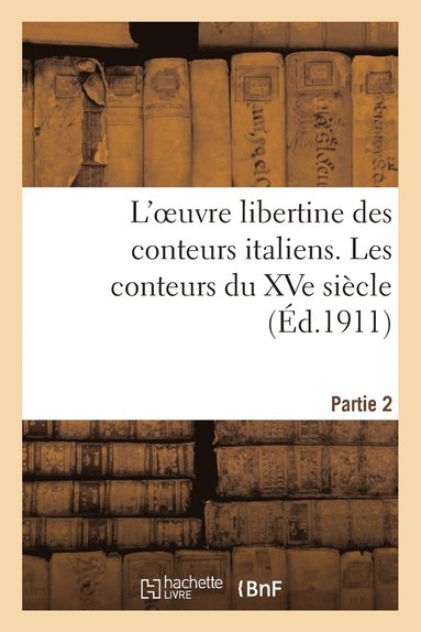 bokomslag L'Oeuvre Libertine Des Conteurs Italiens. Deuxieme Partie, Les Conteurs Du Xve Siecle