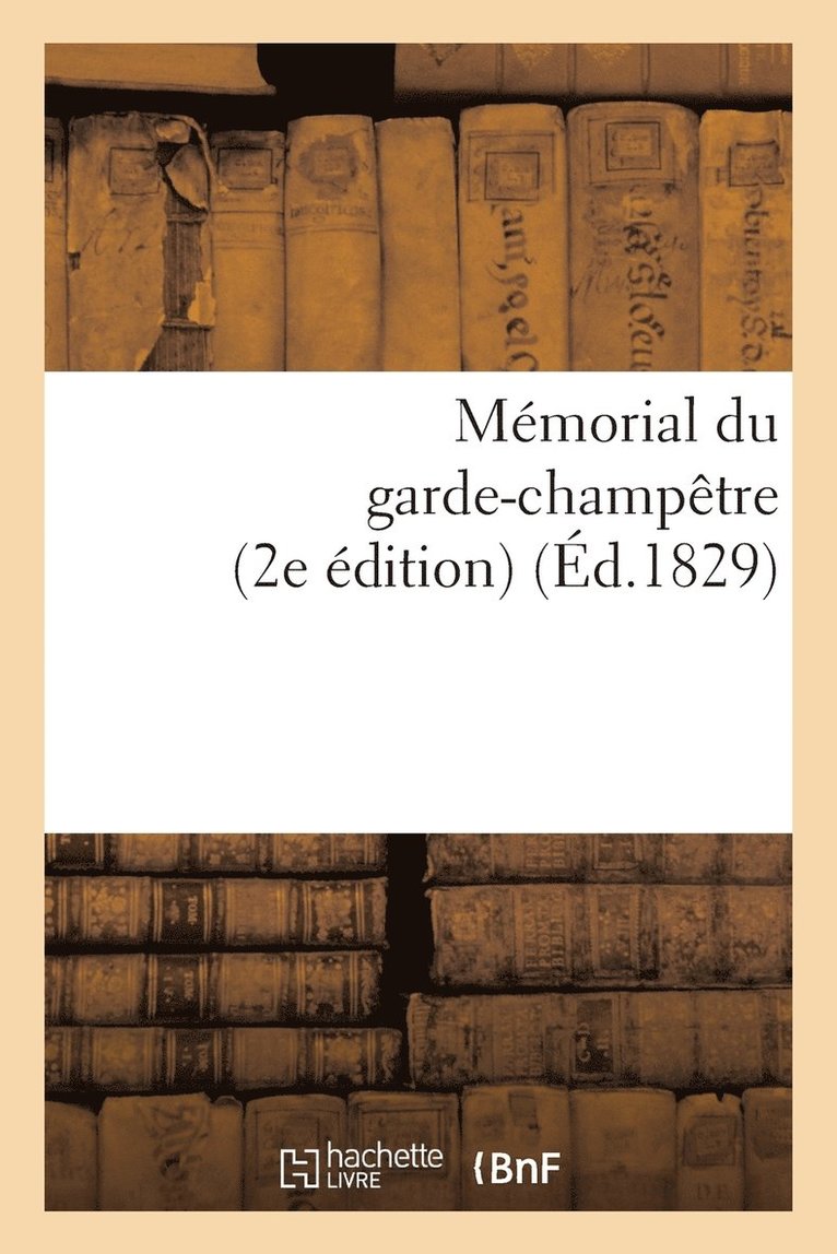 Sans Auteur, SANS AUTEUR - Mémorial Du Garde-Champêtre, Ou Instruction Générale Et Méthodique Sur Les Attributions, Häftad