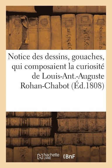 bokomslag Notice Des Dessins, Gouaches, Qui Composaient La Curiosit de Feu M. Louis-Ant.-Auguste