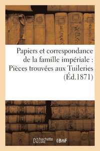 bokomslag Papiers Et Correspondance de la Famille Imperiale: Pieces Trouvees Aux Tuileries