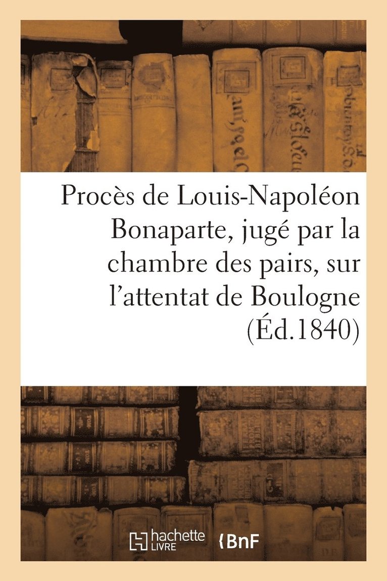 Procs de Louis-Napolon Bonaparte, Jug Par La Chambre Des Pairs, Sur l'Attentat de Boulogne 1