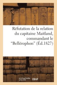 bokomslag Rfutation de la Relation Du Capitaine Maitland, Commandant Le Bellrophon