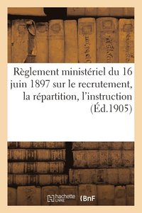 bokomslag Reglement Ministeriel Du 16 Juin 1897 Sur Le Recrutement, La Repartition, l'Instruction