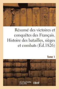 bokomslag Resume Des Victoires Et Conquetes Des Francais. Histoire Des Batailles. Tome 1