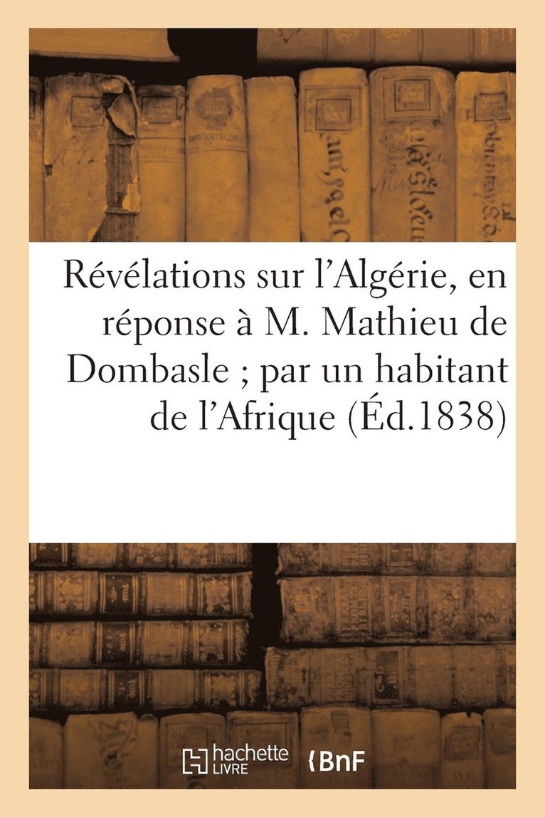 Sans Auteur, SANS AUTEUR - Révélations Sur l'Algérie, En Réponse À M. Mathieu de Dombasle Par Un Habitant de l'Afrique, Häftad