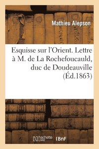 bokomslag Esquisse Sur l'Orient. Lettre À M. de la Rochefoucauld, Duc de Doudeauville, Sur La Grèce Actuelle