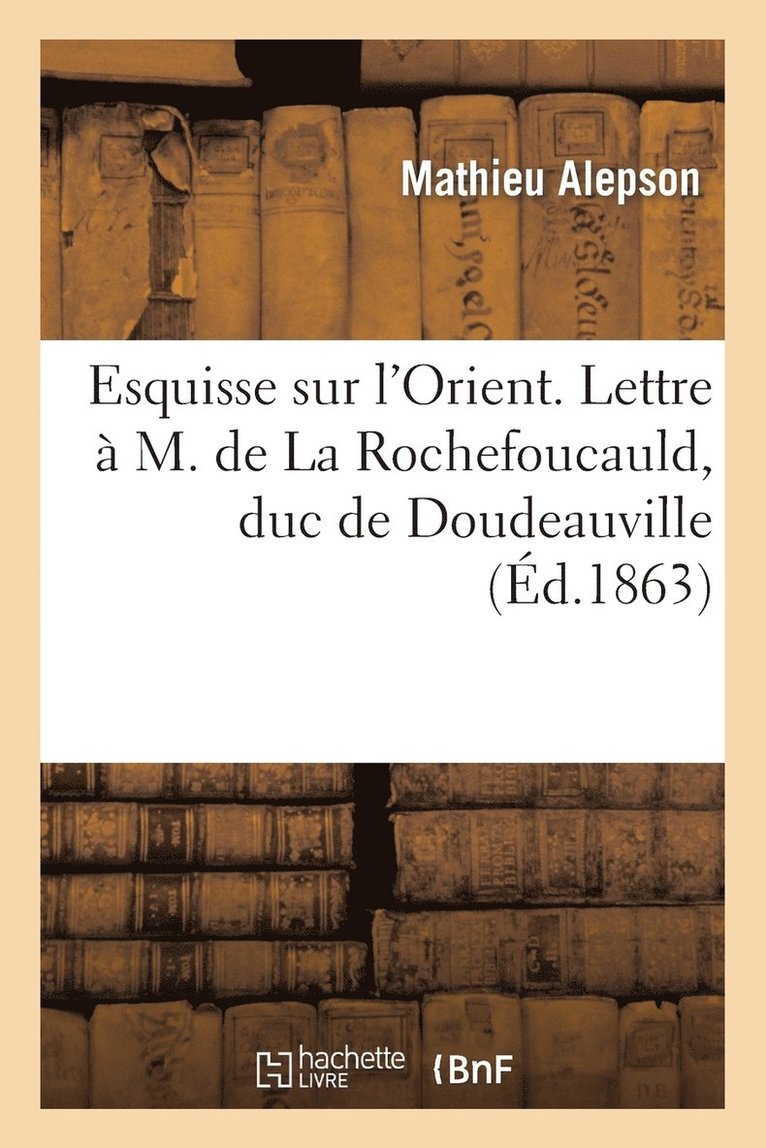 Esquisse Sur l'Orient. Lettre A M. de la Rochefoucauld, Duc de Doudeauville, Sur La Grece Actuelle 1