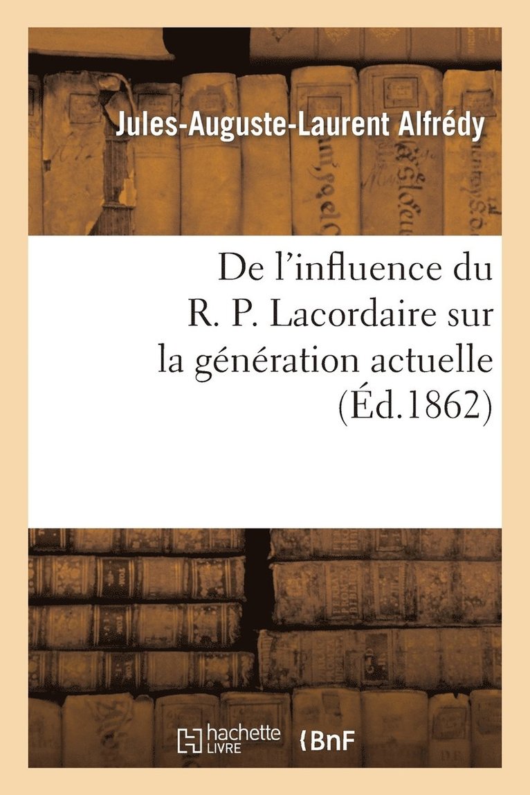 de l'Influence Du R. P. Lacordaire Sur La Generation Actuelle 1