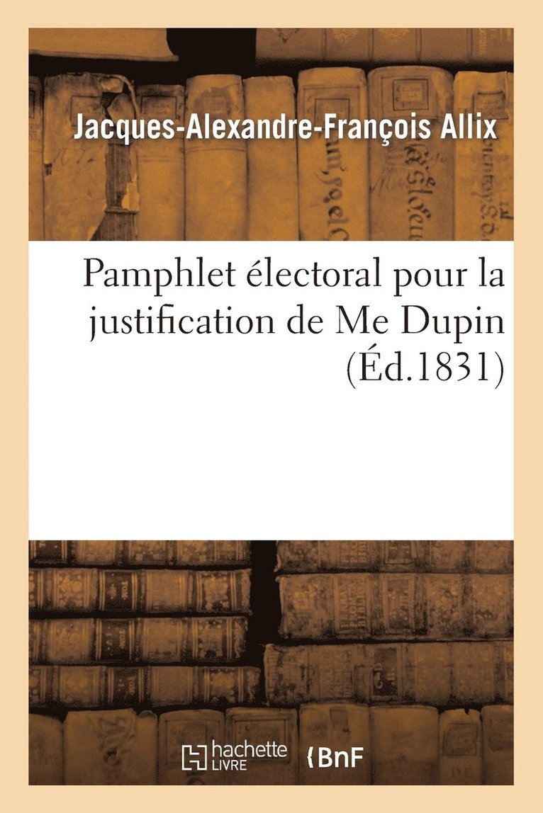 Pamphlet lectoral Pour La Justification de Me Dupin, Ou Lettre Du Lieut.-Gnral Allix 1