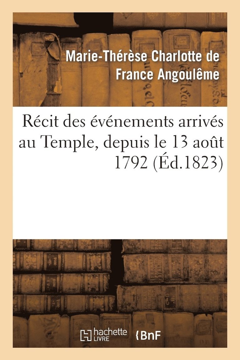 Rcit Des vnements Arrivs Au Temple, Depuis Le 13 Aot 1792 Jusqu' La Mort Du Dauphin Louis XVII 1