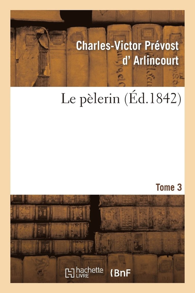 Charles-Victor Prévost D' Arlincourt, D ARLINCOURT-C-V - Le Pèlerin. Tome 3, Häftad