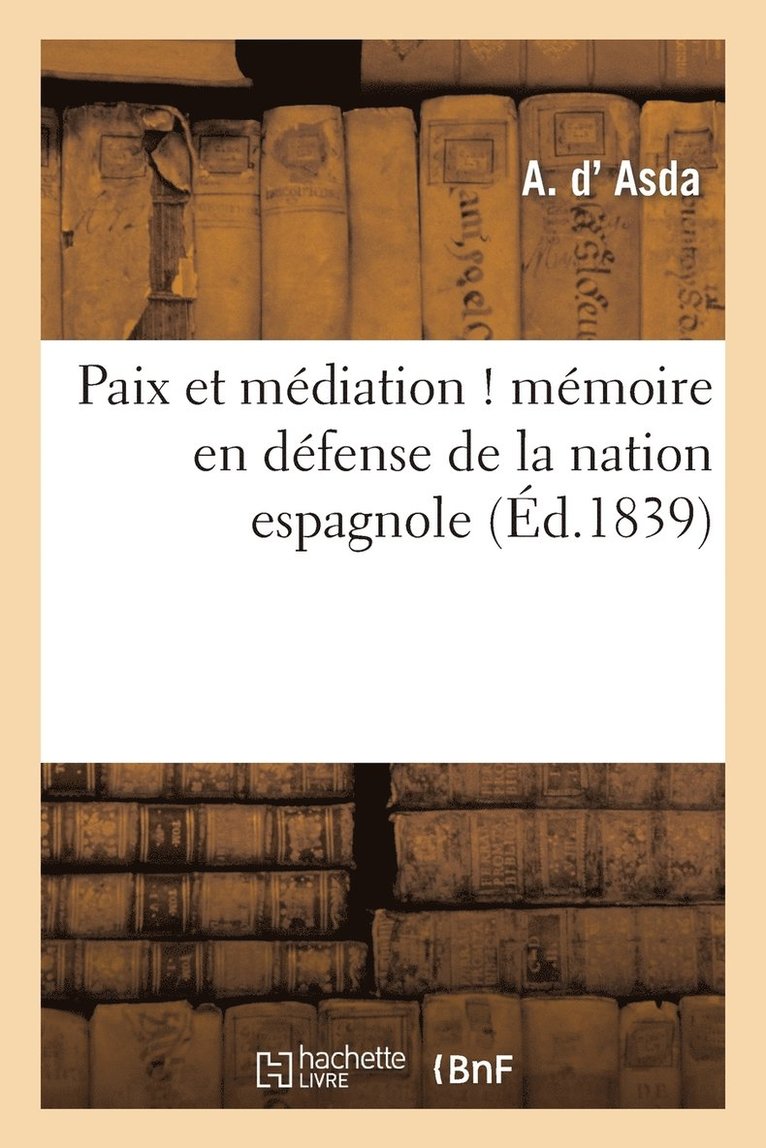 Paix Et Mediation ! Memoire En Defense de la Nation Espagnole, Adresse A S. M. Le Roi Des Francais 1