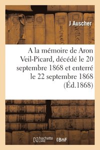 bokomslag a la Memoire de Aron Veil-Picard, Decede Le 20 Septembre 1868 Et Enterre Le 22 Septembre 1868