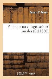 bokomslag Politique Au Village, Scnes Rurales