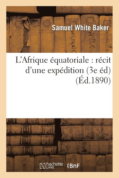 bokomslag L'Afrique quatoriale: Rcit d'Une Expdition Arme Ayant Pour But La Suppression de la Traite