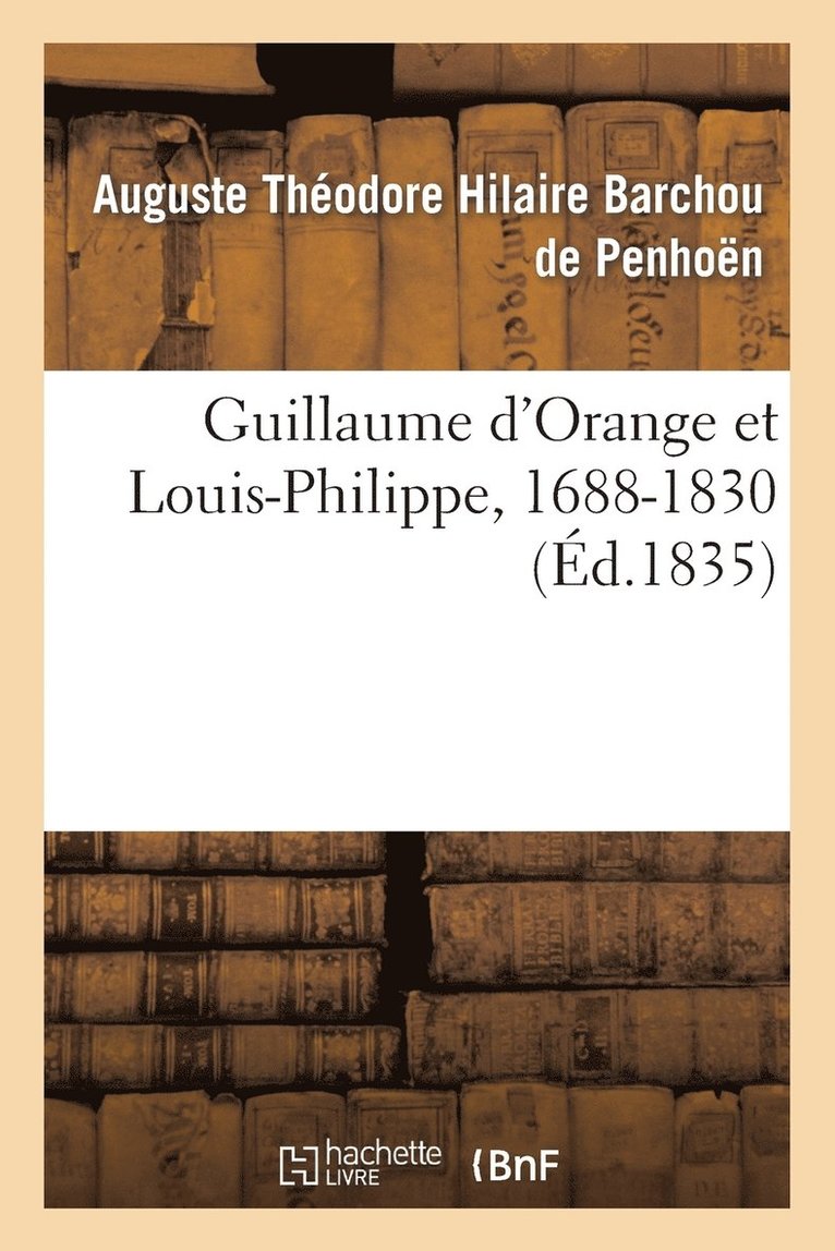Guillaume d'Orange Et Louis-Philippe, 1688-1830 1