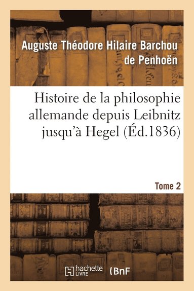 bokomslag Histoire de la Philosophie Allemande Depuis Lebnitz Jusqu' Hegel. Tome 2