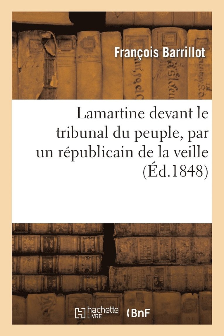 Lamartine Devant Le Tribunal Du Peuple, Par Un Rpublicain de la Veille 1