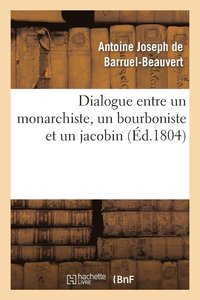 bokomslag Dialogue Entre Un Monarchiste, Un Bourboniste Et Un Jacobin