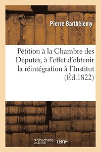 bokomslag Ptition  La Chambre Des Dputs,  l'Effet d'Obtenir La Rintgration  l'Institut
