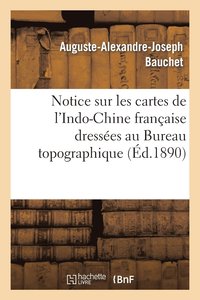bokomslag Notice Sur Les Cartes de l'Indo-Chine Francaise Dressees Au Bureau Topographique de l'Etat-Major