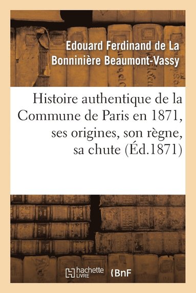 bokomslag Histoire Authentique de la Commune de Paris En 1871, Ses Origines, Son Règne, Sa Chute