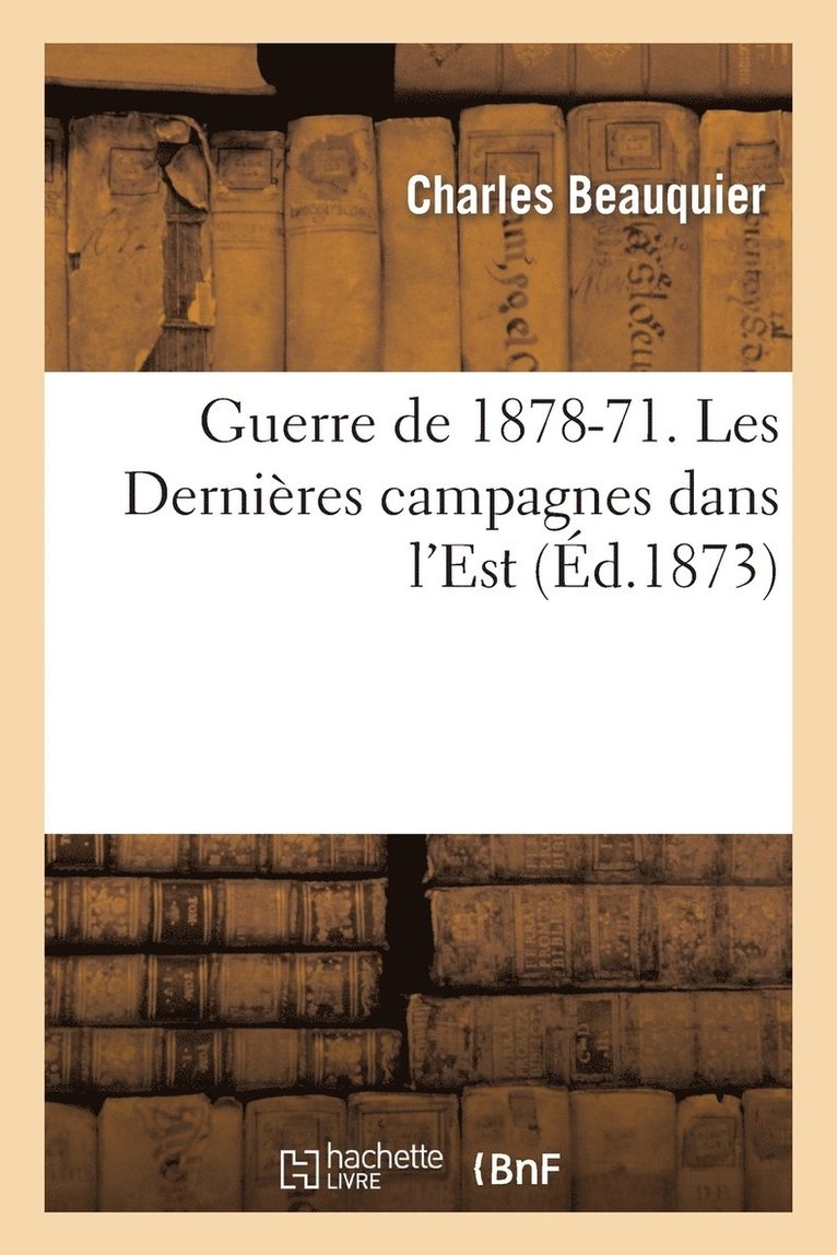 Guerre de 1878-71. Les Dernires Campagnes Dans l'Est 1