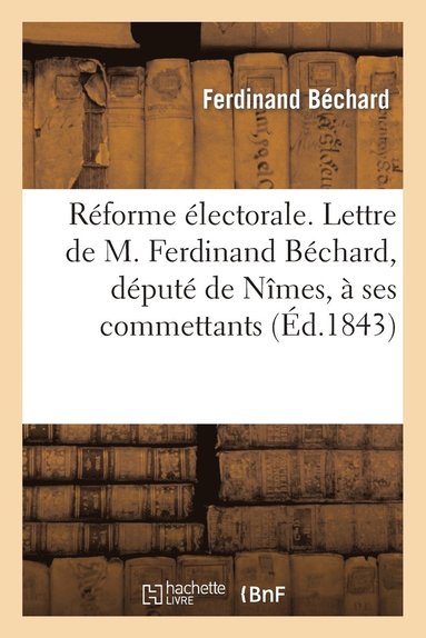 bokomslag Rforme lectorale. Lettre de M. Ferdinand Bchard, Dput de Nmes,  Ses Commettants