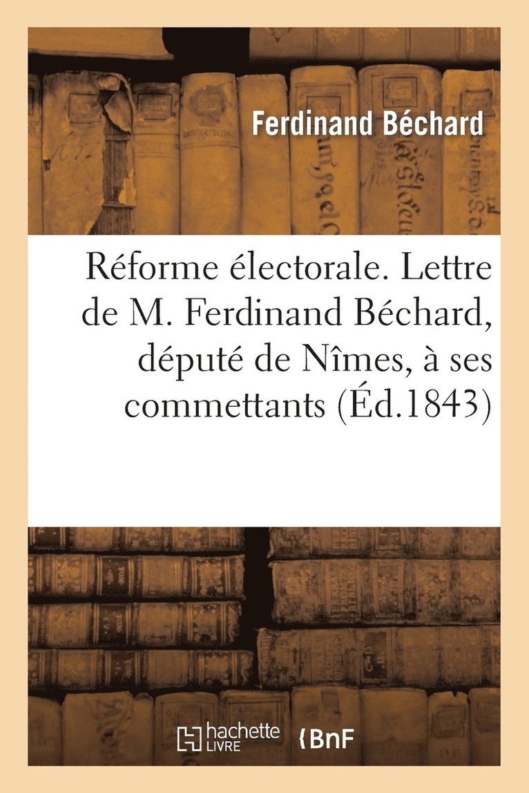 Rforme lectorale. Lettre de M. Ferdinand Bchard, Dput de Nmes,  Ses Commettants 1