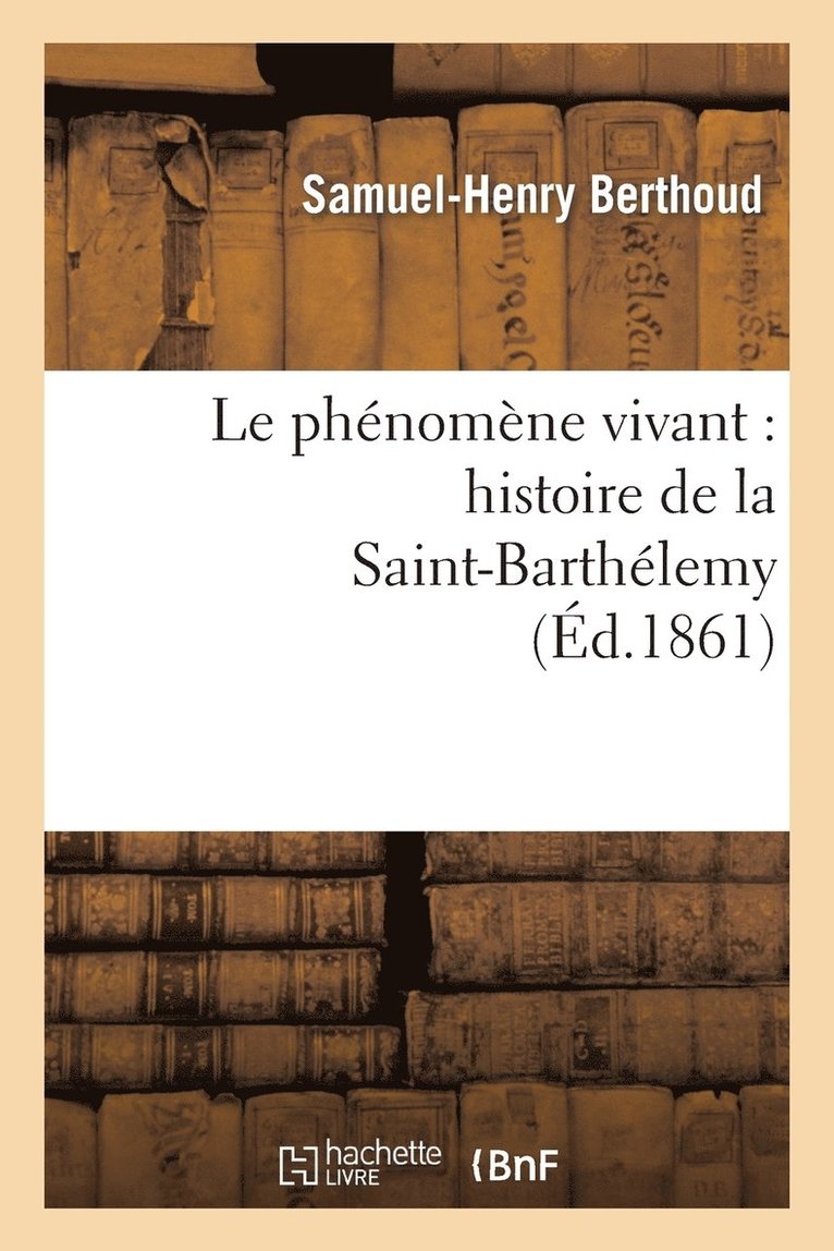 Le Phnomne Vivant: Histoire de la Saint-Barthlemy 1