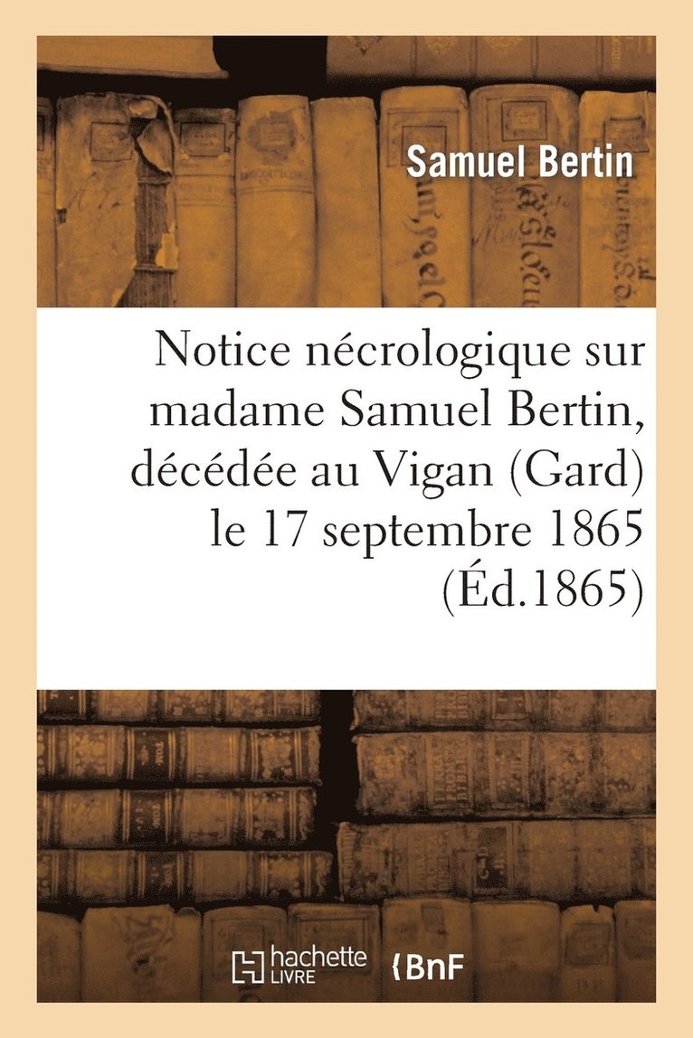 Notice Necrologique Sur Madame Samuel Bertin, Decedee Au Vigan (Gard) Le 17 Septembre 1865 1