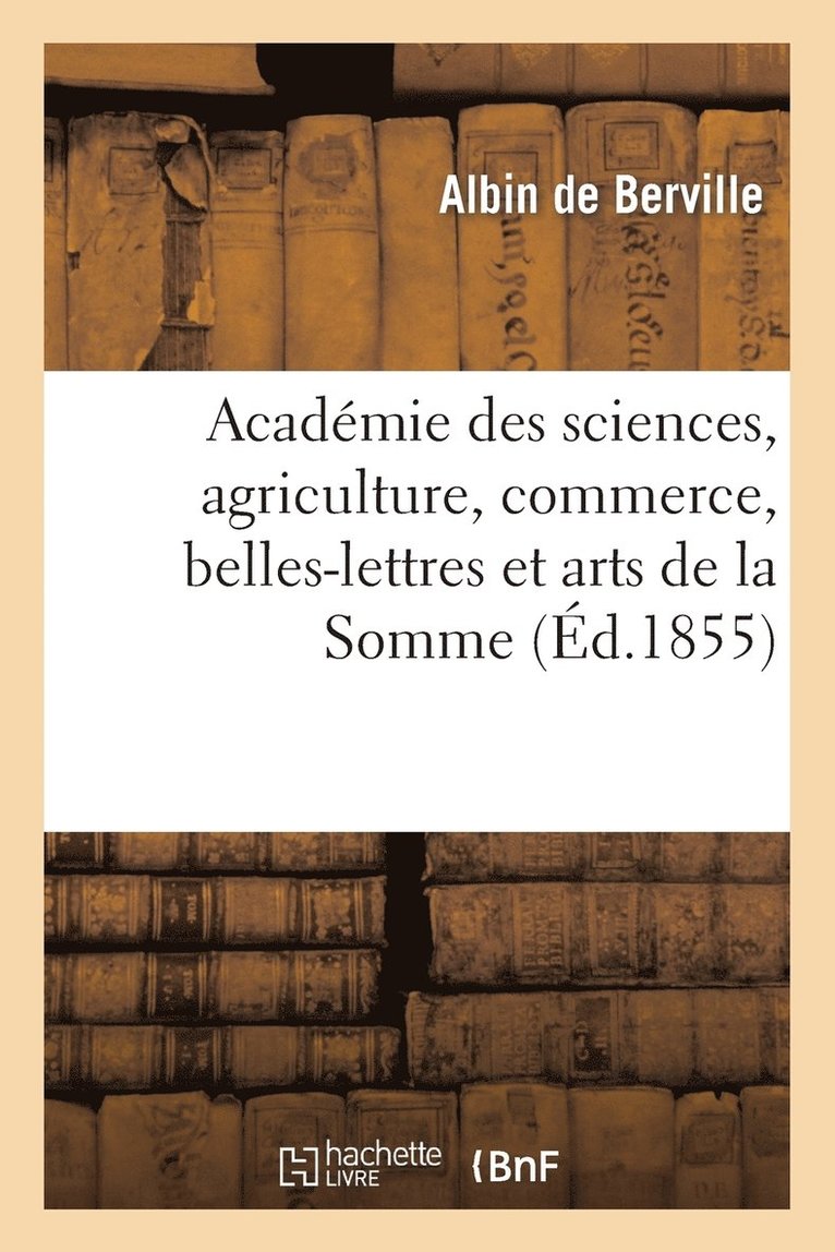 Acadmie Des Sciences, Agriculture, Commerce, Belles-Lettres Et Arts de la Somme 1