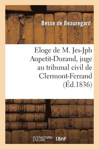bokomslag Eloge de M. Jes-Jph Aupetit-Durand, Juge Au Tribunal Civil de Clermont-Ferrand, Prononce
