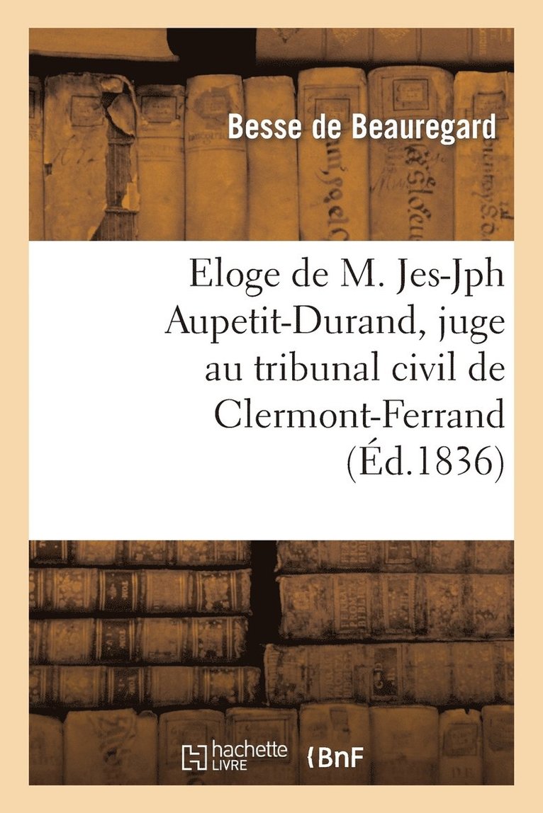 Eloge de M. Jes-Jph Aupetit-Durand, Juge Au Tribunal Civil de Clermont-Ferrand, Prononce 1