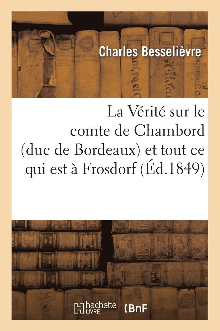 Vérité Sur Le Comte de Chambord (Duc de Bordeaux) Et Tout CE Qui Est À Frosdorf, Au Peuple
