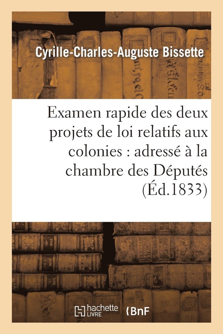 Cyrille-Charles-Auguste Bissette, BISSETTE-C-C-A - Examen Rapide Des Deux Projets de Loi Relatifs Aux Colonies: Adressé À La Chambre Des Députés, Häftad