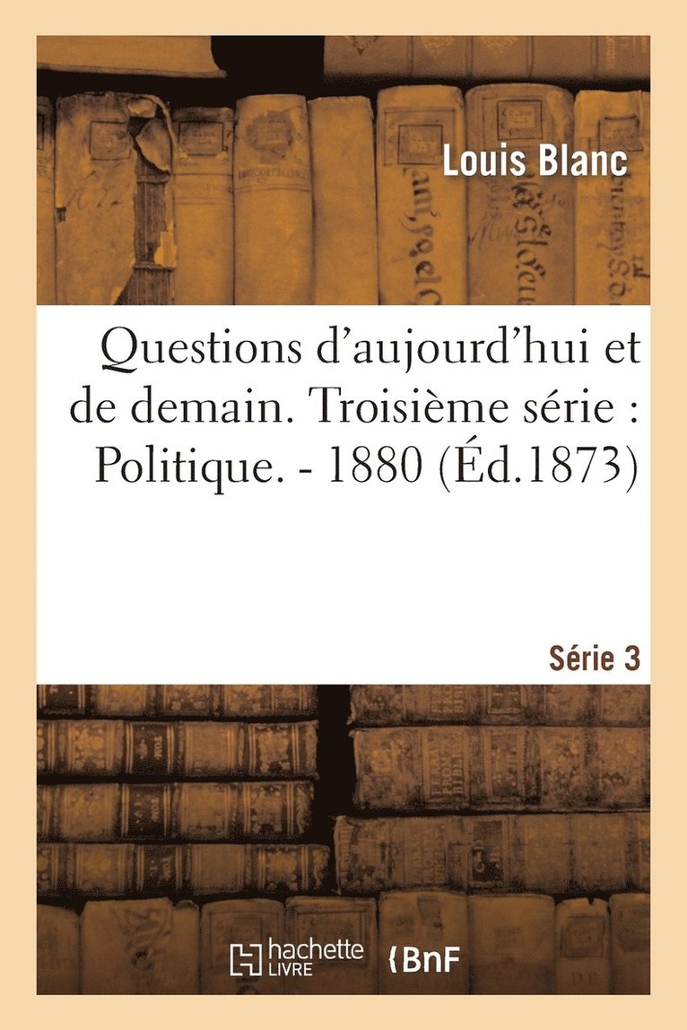Questions d'Aujourd'hui Et de Demain. Troisième Série: Politique. - 1880 1