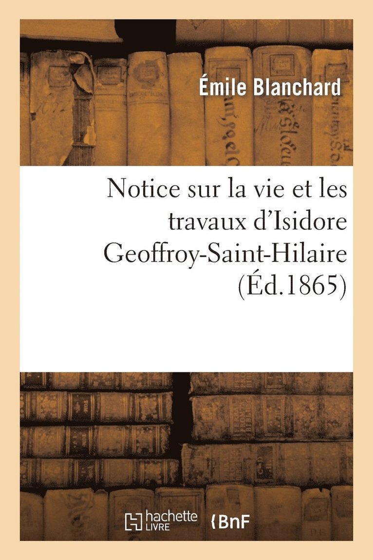 Notice Sur La Vie Et Les Travaux d'Isidore Geoffroy-Saint-Hilaire 1