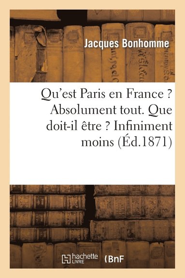 bokomslag Qu'est Paris En France ? Absolument Tout. Que Doit-Il Etre ? Infiniment Moins