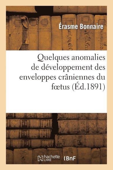 bokomslag Quelques Anomalies de Développement Des Enveloppes Crâniennes Du Foetus Et Du Nouveau-Né