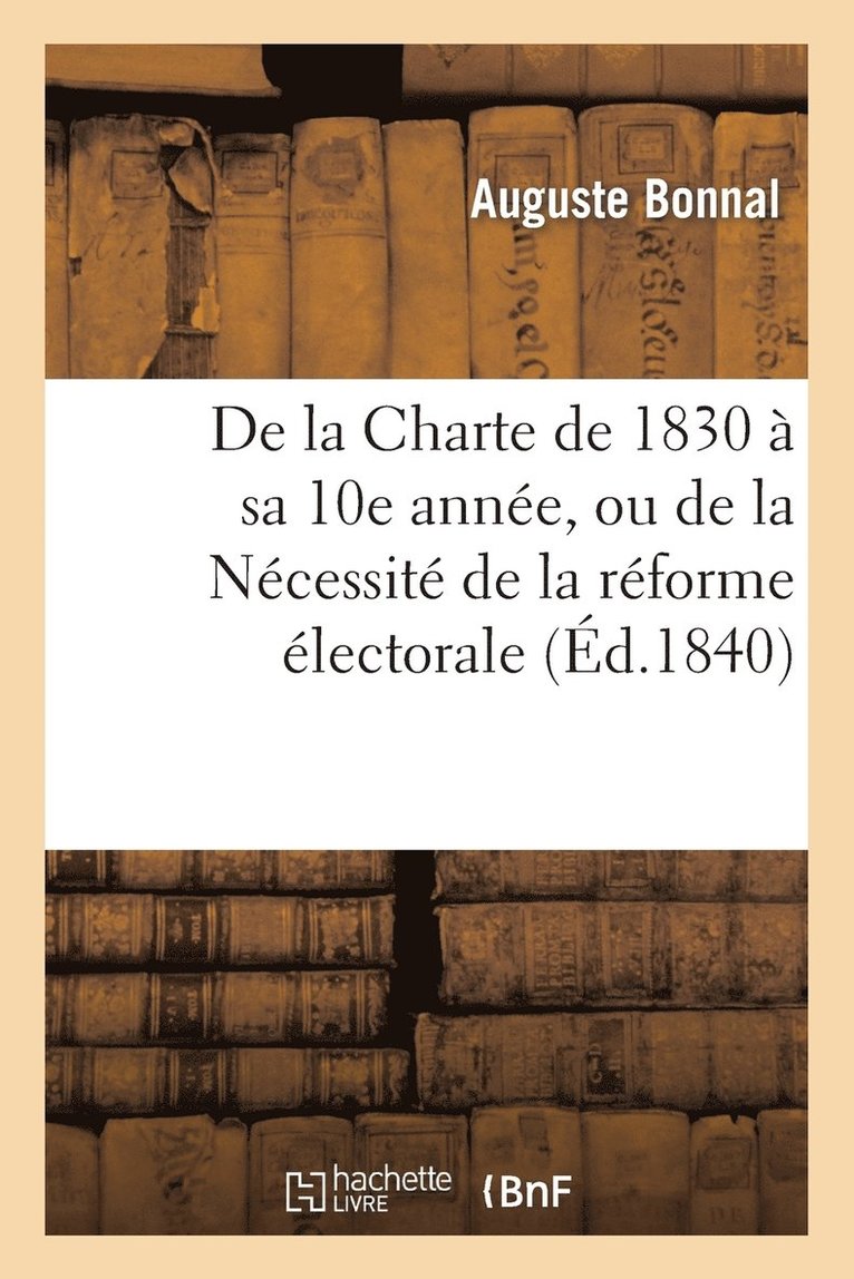 de la Charte de 1830 A Sa 10e Annee, Ou de la Necessite de la Reforme Electorale 1