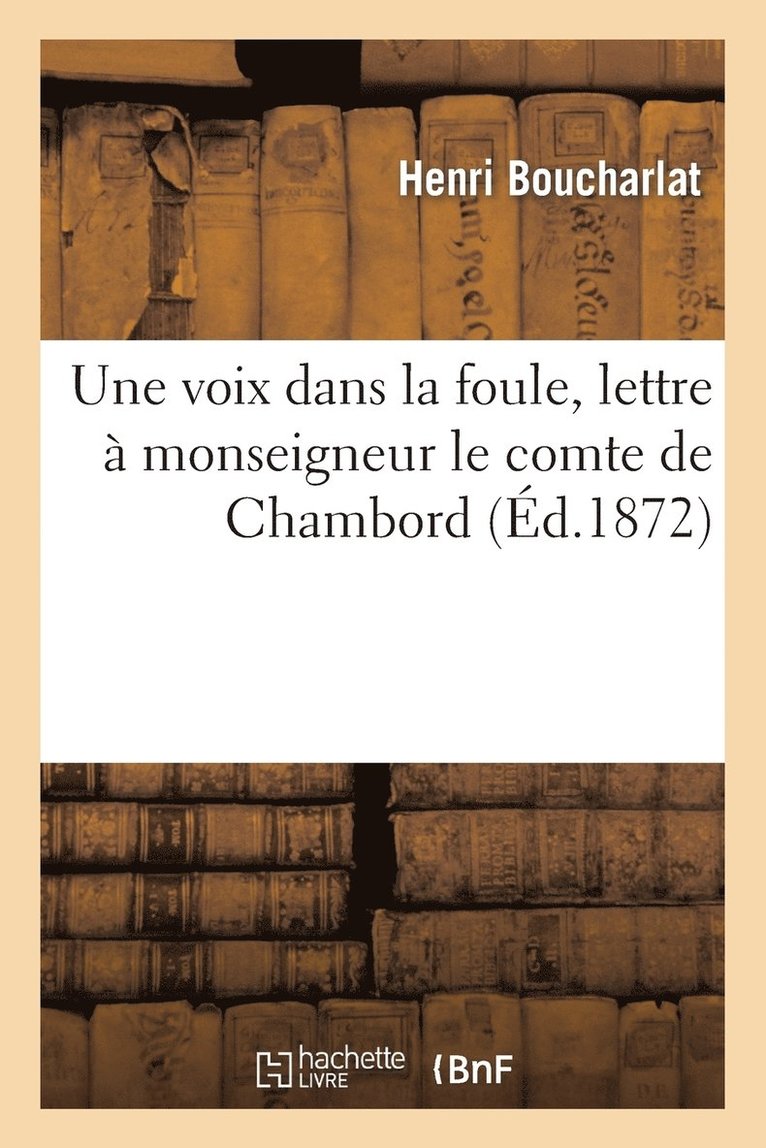 Henri Boucharlat, BOUCHARLAT-H - Une Voix Dans La Foule, Lettre À Monseigneur Le Comte de Chambord Seul Représentant Légitime, Häftad