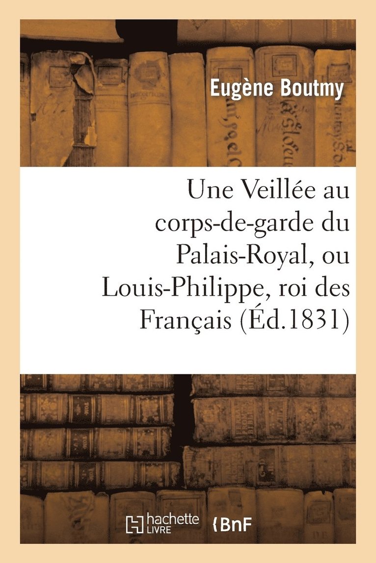 Une Veille Au Corps-De-Garde Du Palais-Royal, Ou Louis-Philippe, Roi Des Franais 1